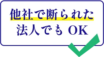 他社で断られた法人でもOK